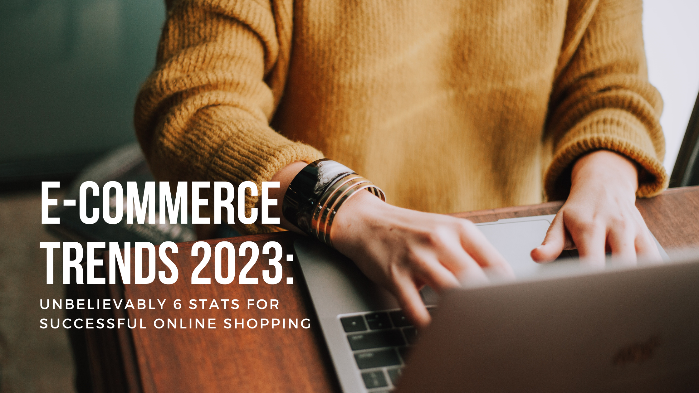 E-commerce trends 2023: unbelievably 6 stats for successful online shopping